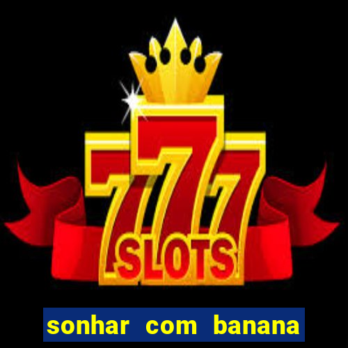 sonhar com banana no jogo do bicho
